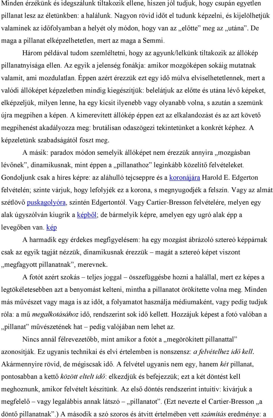 Három példával tudom szemléltetni, hogy az agyunk/lelkünk tiltakozik az állókép pillanatnyisága ellen. Az egyik a jelenség fonákja: amikor mozgóképen sokáig mutatnak valamit, ami mozdulatlan.