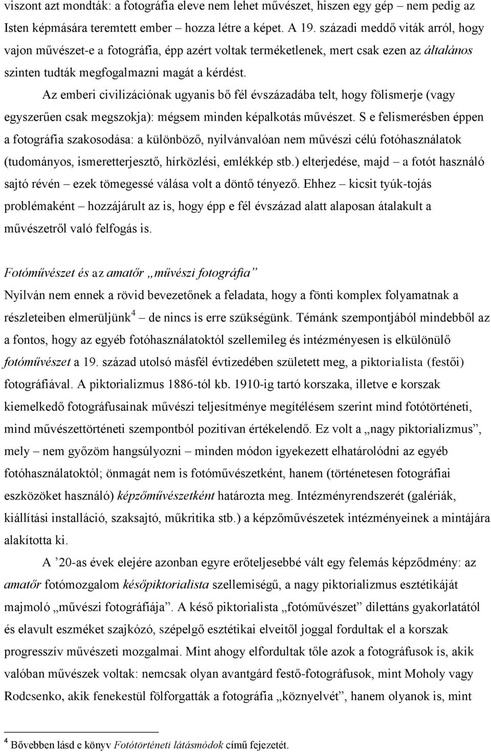 Az emberi civilizációnak ugyanis bő fél évszázadába telt, hogy fölismerje (vagy egyszerűen csak megszokja): mégsem minden képalkotás művészet.