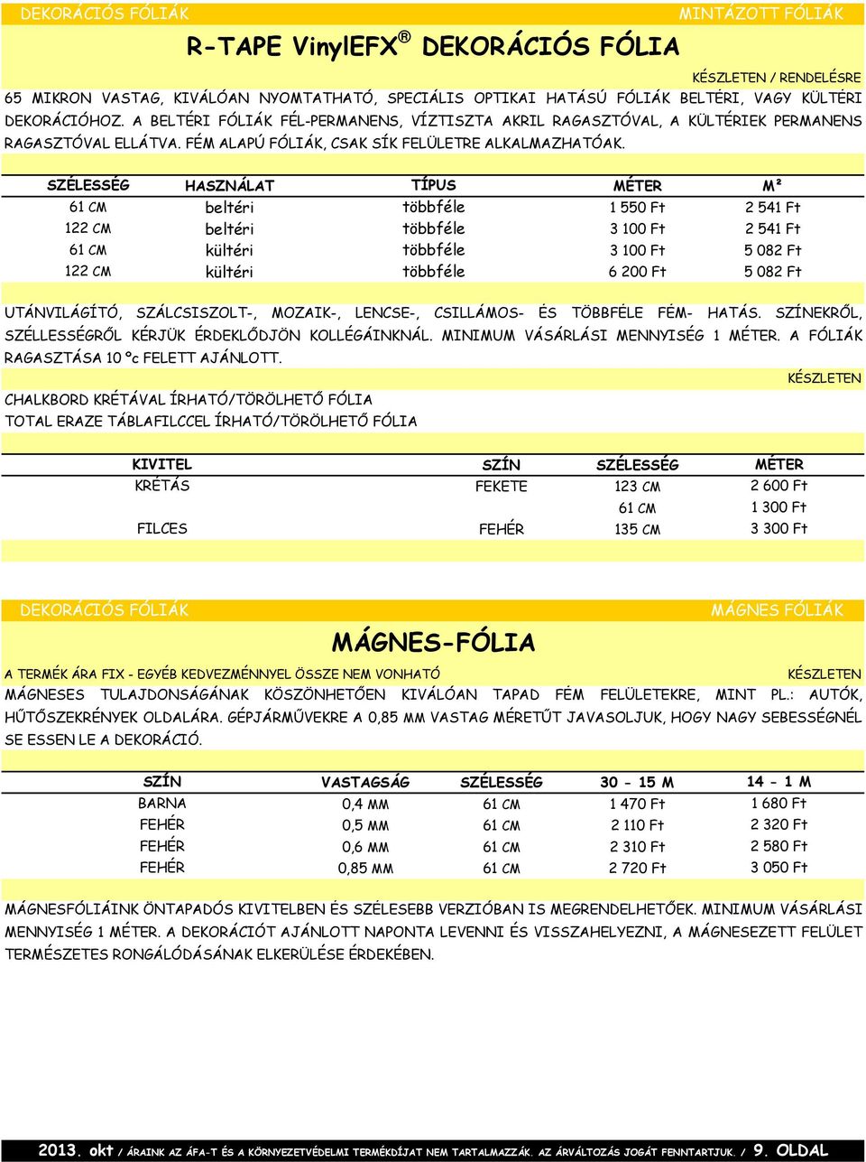 SZÉLESSÉG HASZNÁLAT TÍPUS MÉTER M² 61 CM beltéri többféle 1 550 Ft 2 541 Ft 122 CM beltéri többféle 3 100 Ft 2 541 Ft 61 CM kültéri többféle 3 100 Ft 5 082 Ft 122 CM kültéri többféle 6 200 Ft 5 082