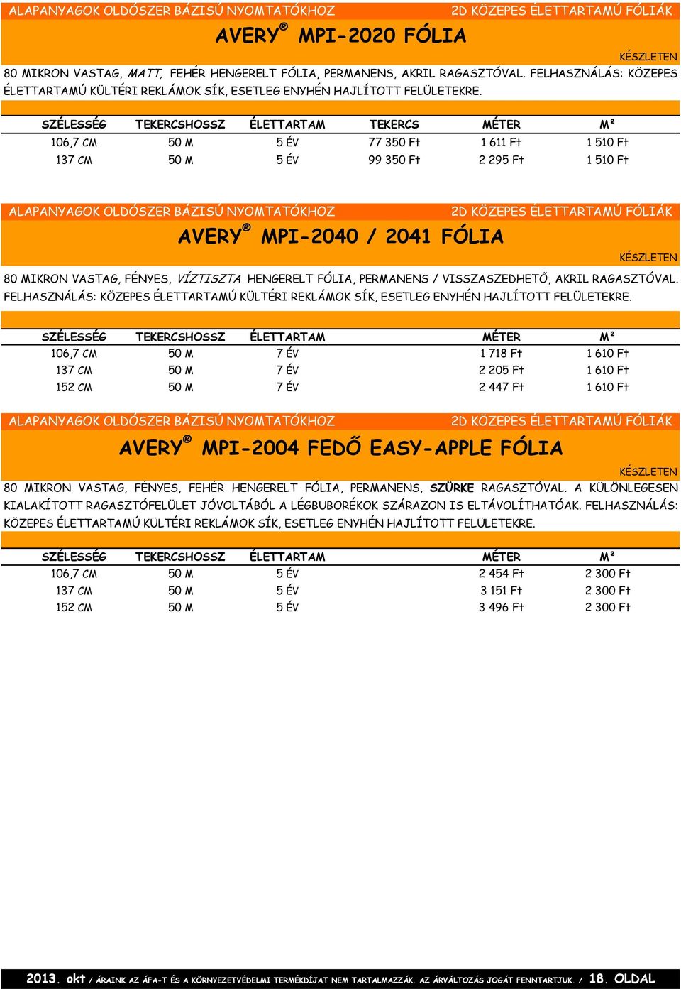 SZÉLESSÉG TEKERCSHOSSZ ÉLETTARTAM TEKERCS MÉTER M² 106,7 CM 50 M 5 ÉV 77 350 Ft 1 611 Ft 1 510 Ft 137 CM 50 M 5 ÉV 99 350 Ft 2 295 Ft 1 510 Ft 2D KÖZEPES ÉLETTARTAMÚ FÓLIÁK AVERY MPI-2040 / 2041