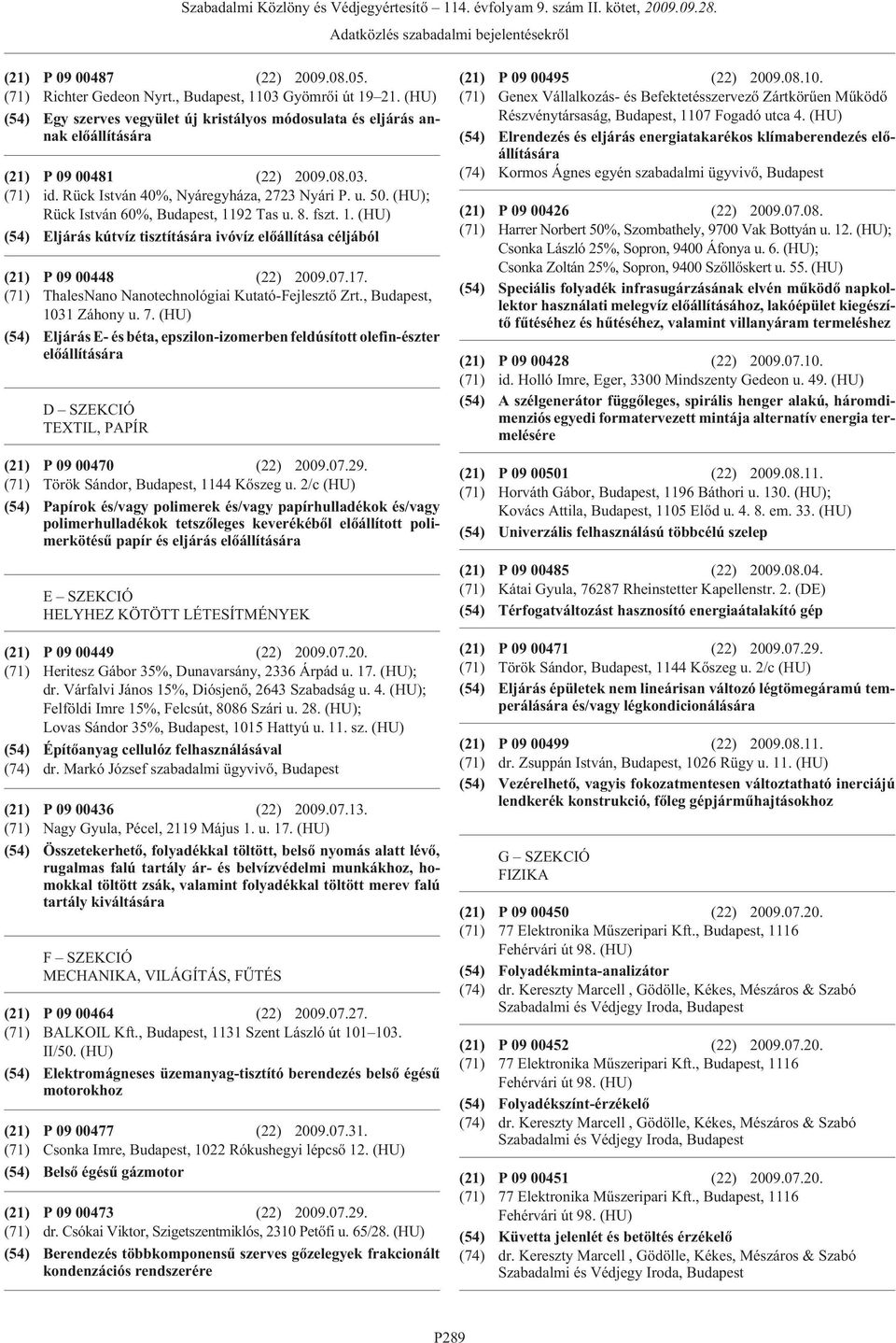 (71) ThalesNano Nanotechnológiai Kutató-Fejlesztõ Zrt.,, 1031 Záhony u. 7. (HU) (54) Eljárás E- és béta, epszilon-izomerben feldúsított olefin-észter D SZEKCIÓ TEXTIL, PAPÍR (21) P 09 00470 (22) 2009.
