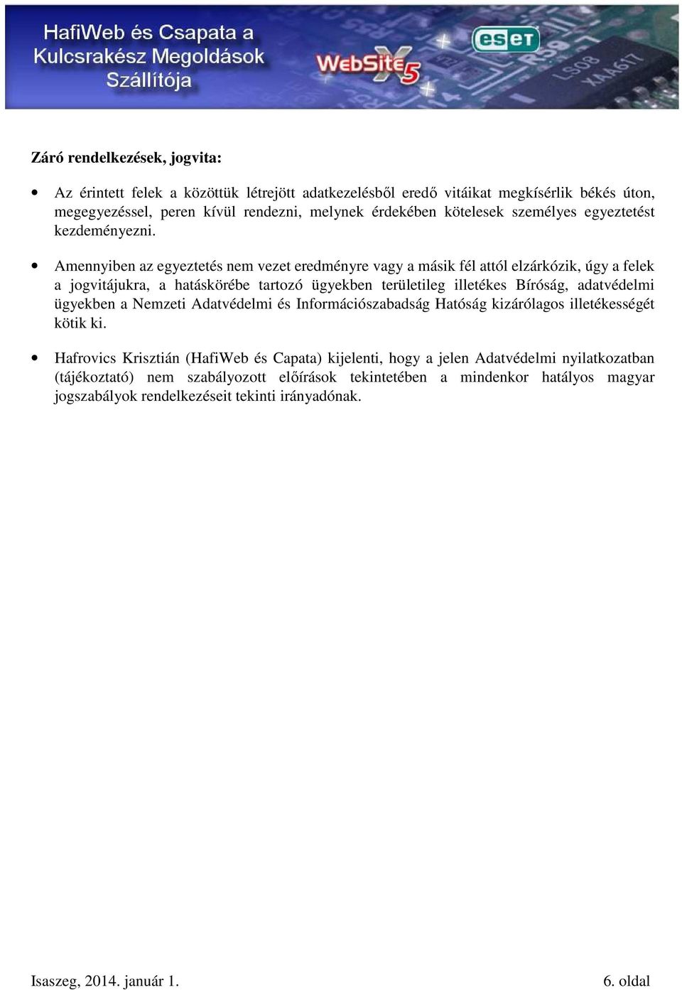 Amennyiben az egyeztetés nem vezet eredményre vagy a másik fél attól elzárkózik, úgy a felek a jogvitájukra, a hatáskörébe tartozó ügyekben területileg illetékes Bíróság, adatvédelmi