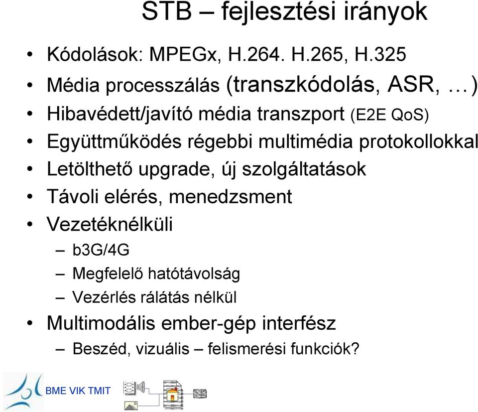 Együttműködés régebbi multimédia protokollokkal Letölthető upgrade, új szolgáltatások Távoli elérés,