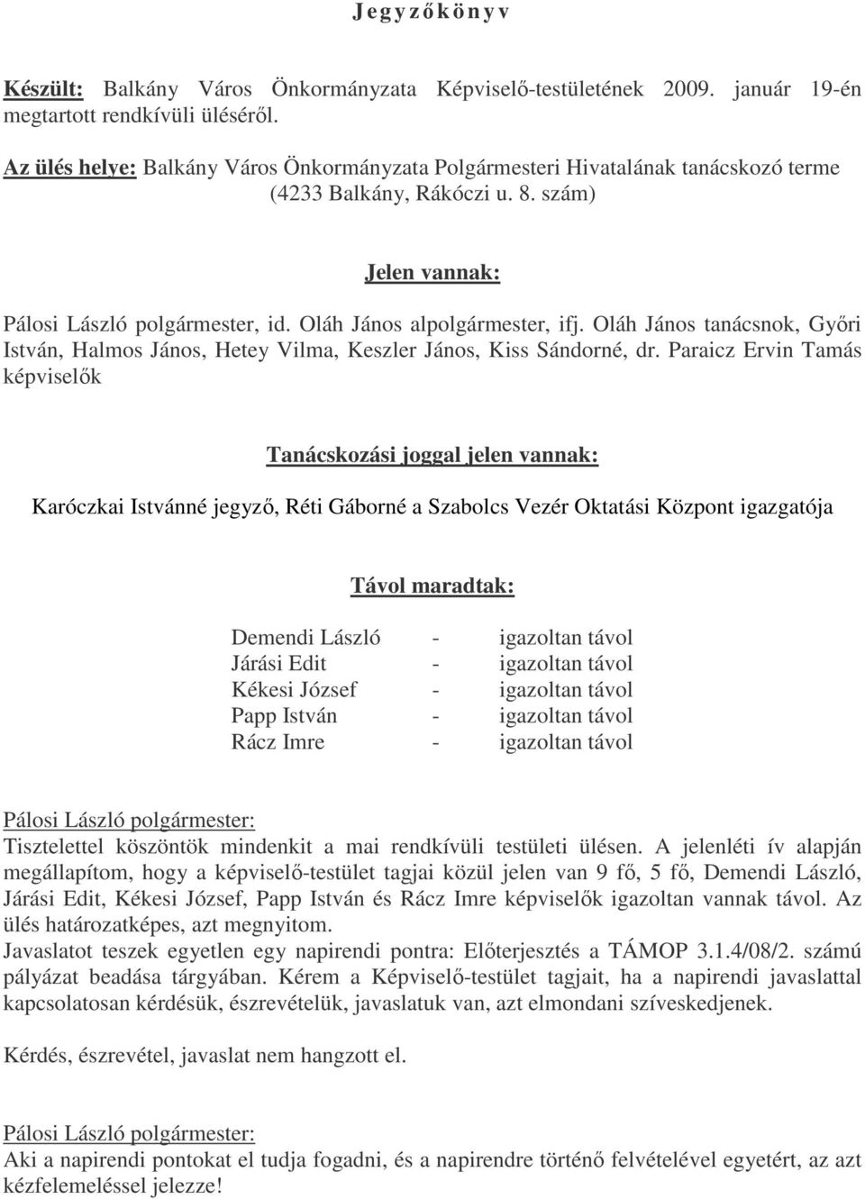 Oláh János tanácsnok, Győri István, Halmos János, Hetey Vilma, Keszler János, Kiss Sándorné, dr.