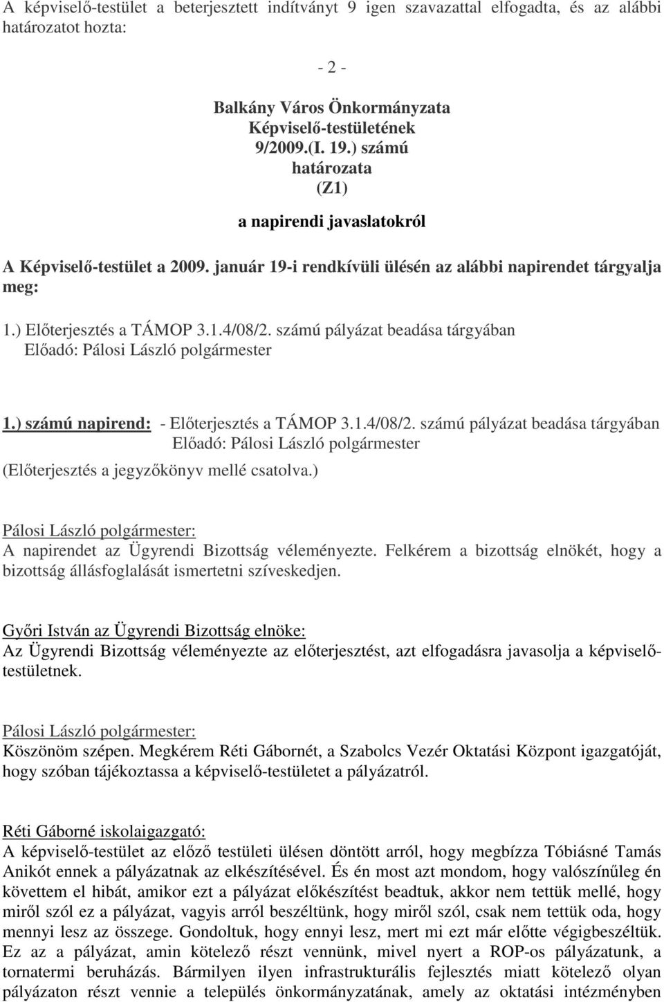 számú pályázat beadása tárgyában Előadó: Pálosi László polgármester 1.) számú napirend: - Előterjesztés a TÁMOP 3.1.4/08/2.