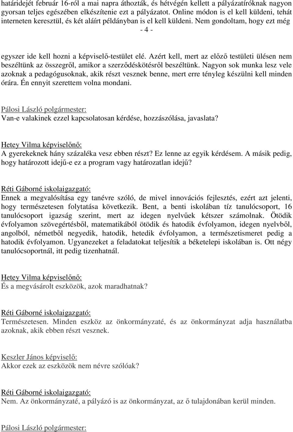 Azért kell, mert az előző testületi ülésen nem beszéltünk az összegről, amikor a szerződéskötésről beszéltünk.