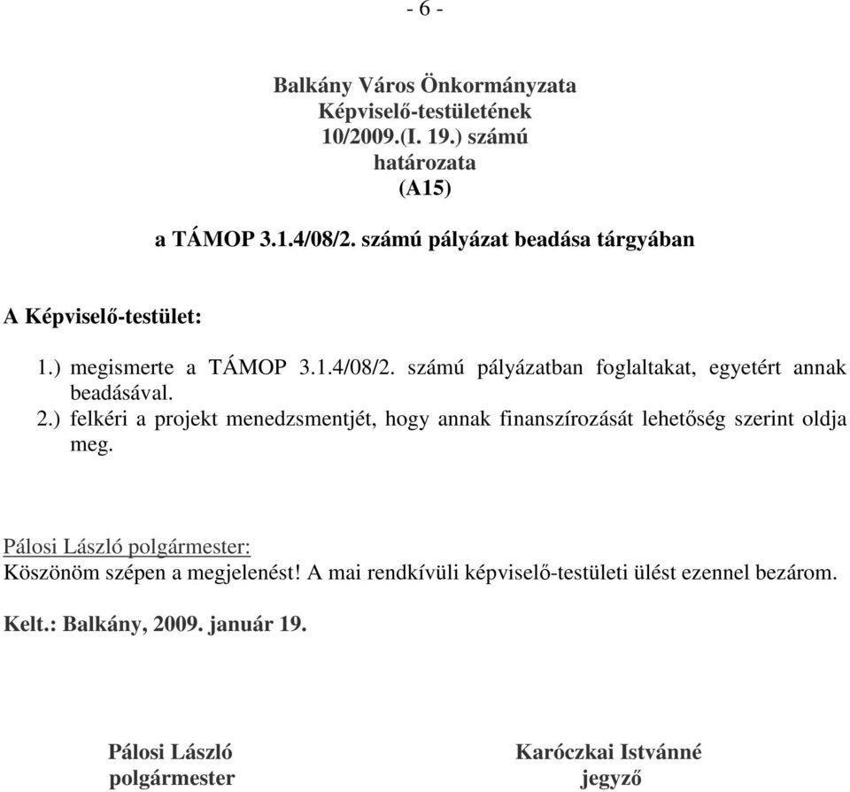 számú pályázatban foglaltakat, egyetért annak beadásával. 2.