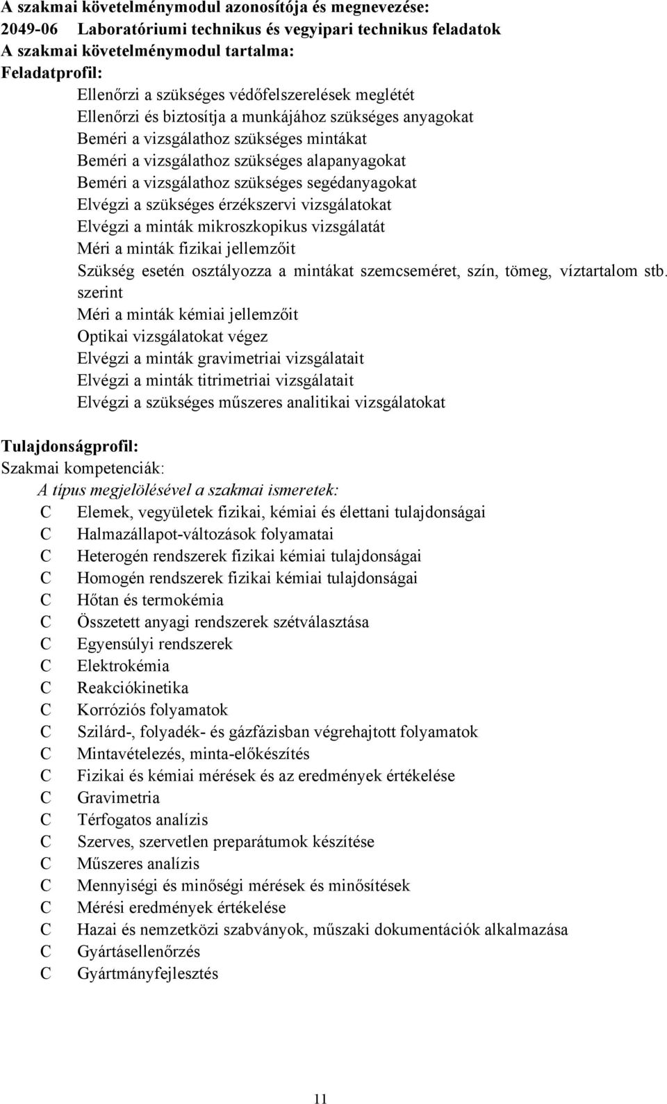 szükséges segédanyagokat Elvégzi a szükséges érzékszervi vizsgálatokat Elvégzi a minták mikroszkopikus vizsgálatát Méri a minták fizikai jellemzőit Szükség esetén osztályozza a mintákat szemcseméret,
