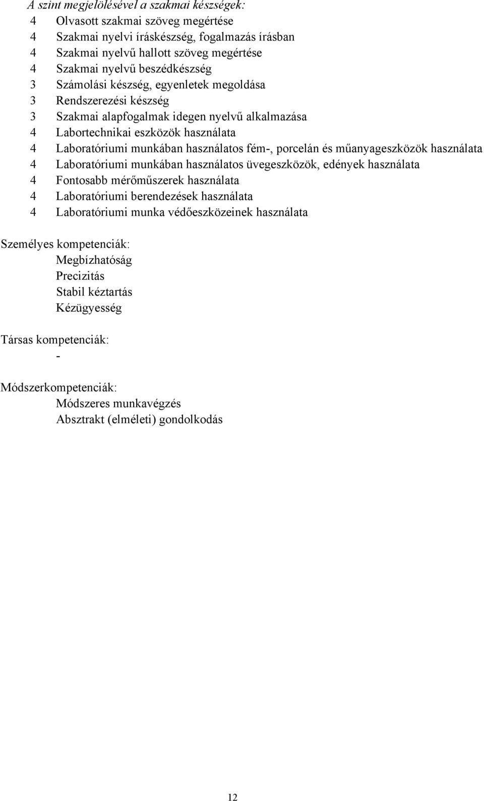 használatos fém-, porcelán és műanyageszközök használata 4 Laboratóriumi munkában használatos üvegeszközök, edények használata 4 Fontosabb mérőműszerek használata 4 Laboratóriumi berendezések