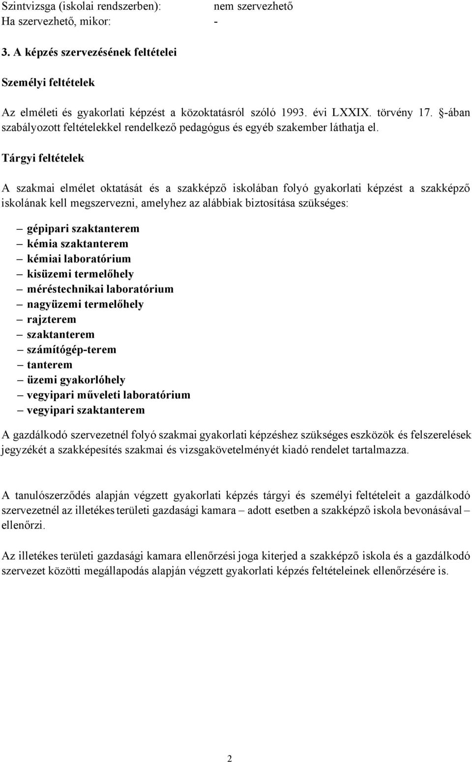 Tárgyi feltételek A szakmai elmélet oktatását és a szakképző iskolában folyó képzést a szakképző iskolának kell megszervezni, amelyhez az alábbiak biztosítása szükséges: gépipari szaktanterem kémia