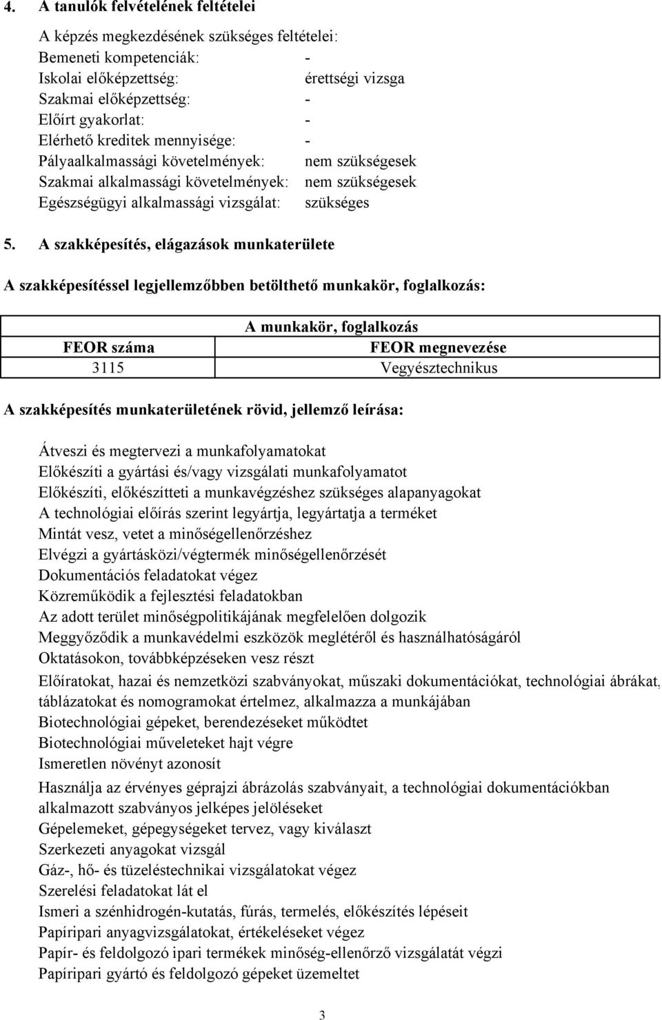 A szakképesítés, elágazások munkaterülete A szakképesítéssel legjellemzőbben betölthető munkakör, foglalkozás: A munkakör, foglalkozás FEOR száma FEOR megnevezése 3115 Vegyésztechnikus A