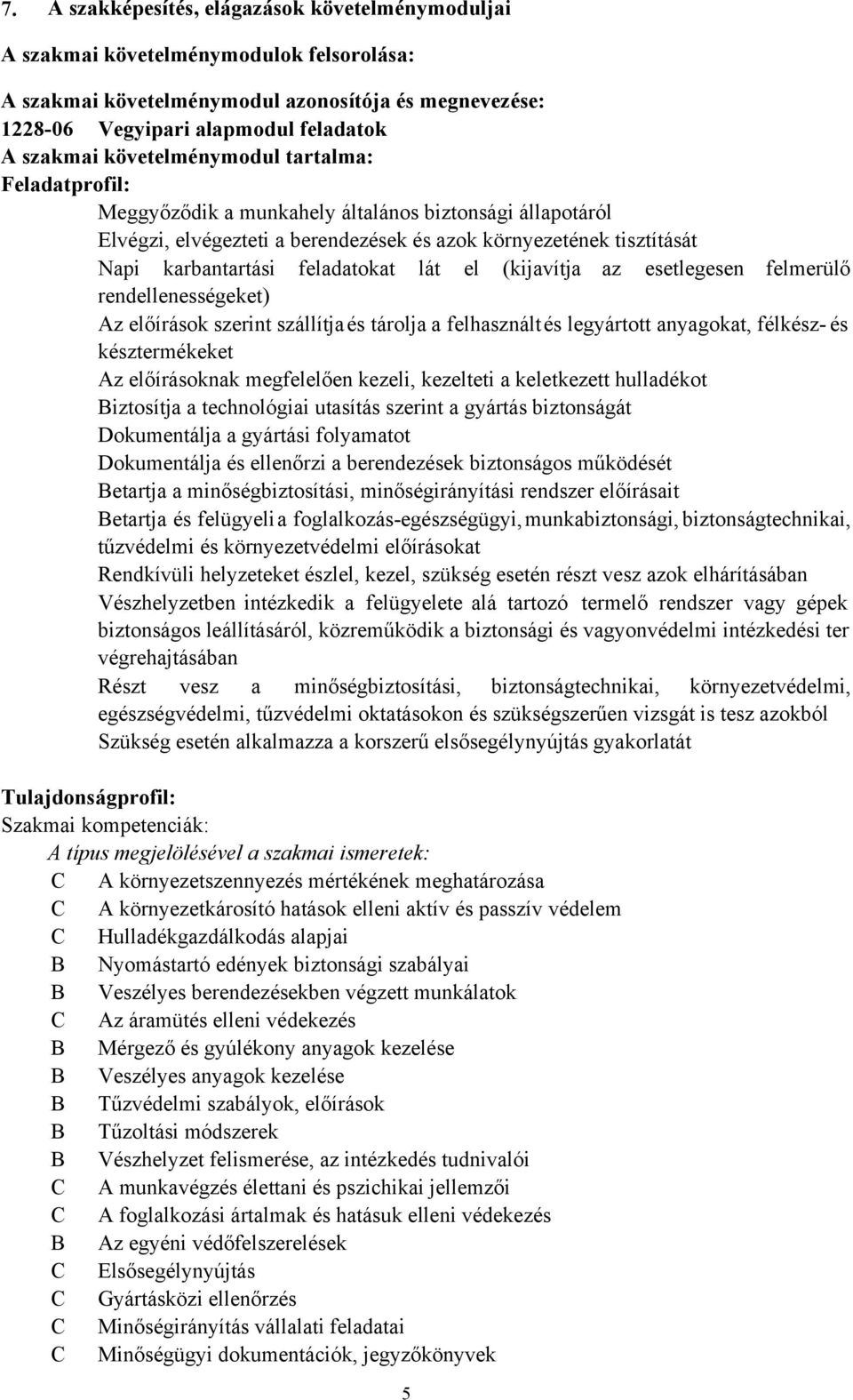 lát el (kijavítja az esetlegesen felmerülő rendellenességeket) Az előírások szerint szállítja és tárolja a felhasznált és legyártott anyagokat, félkész- és késztermékeket Az előírásoknak megfelelően