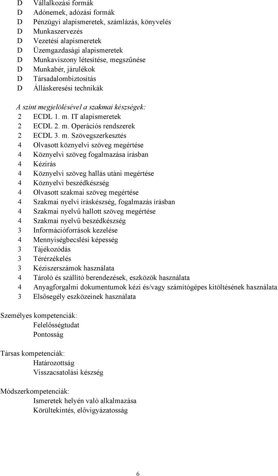 m. Szövegszerkesztés 4 Olvasott köznyelvi szöveg megértése 4 Köznyelvi szöveg fogalmazása írásban 4 Kézírás 4 Köznyelvi szöveg hallás utáni megértése 4 Köznyelvi beszédkészség 4 Olvasott szakmai