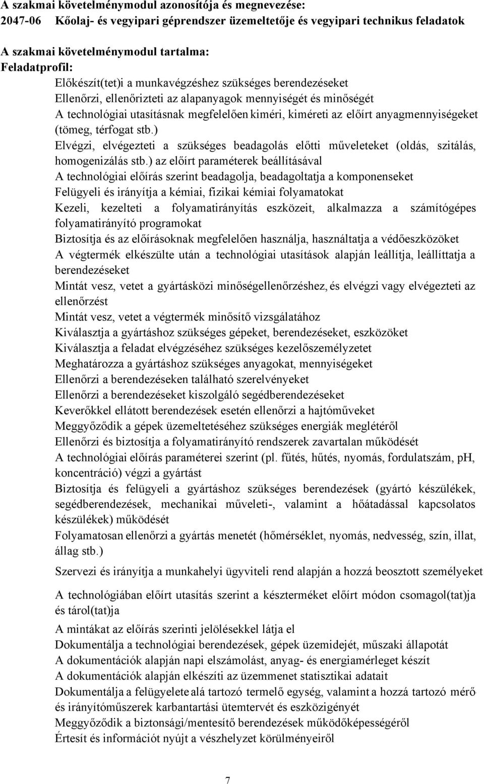 anyagmennyiségeket (tömeg, térfogat stb.) Elvégzi, elvégezteti a szükséges beadagolás előtti műveleteket (oldás, szitálás, homogenizálás stb.