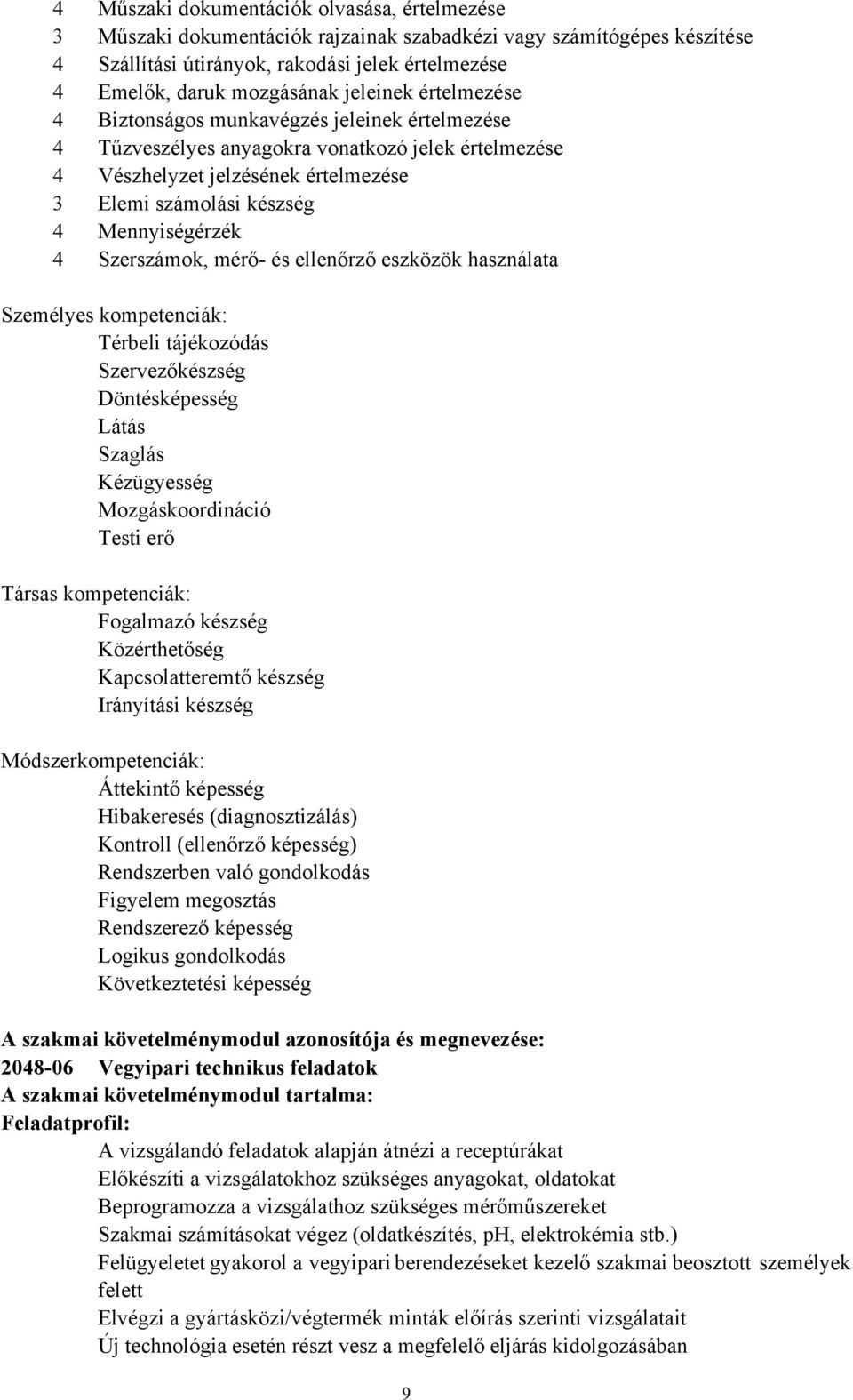 Mennyiségérzék 4 Szerszámok, mérő- és ellenőrző eszközök használata Személyes kompetenciák: Térbeli tájékozódás Szervezőkészség Döntésképesség Látás Szaglás Kézügyesség Mozgáskoordináció Testi erő