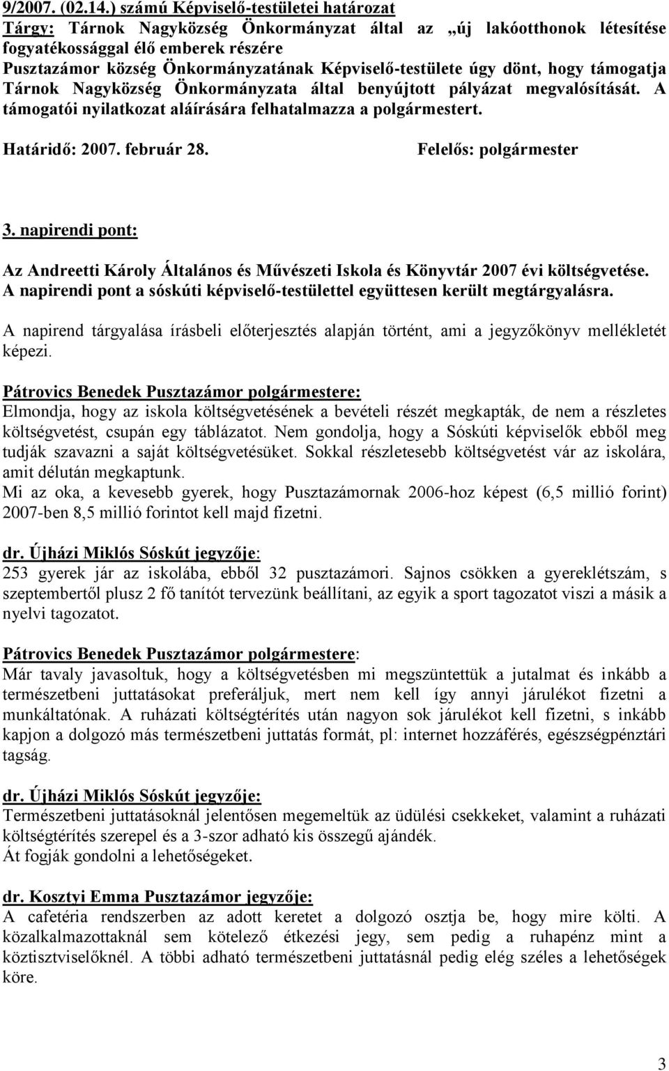 Képviselő-testülete úgy dönt, hogy támogatja Tárnok Nagyközség Önkormányzata által benyújtott pályázat megvalósítását. A támogatói nyilatkozat aláírására felhatalmazza a polgármestert. Határidő: 2007.