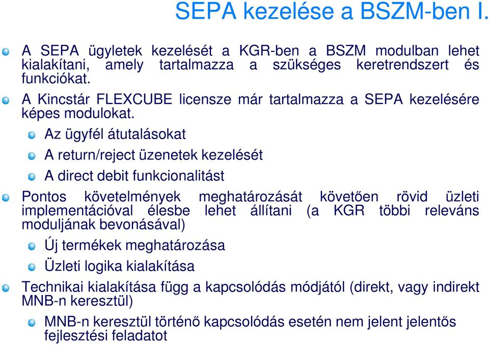 Az ügyfél átutalásokat A return/reject üzenetek kezelését A direct debit funkcionalitást Pontos követelmények meghatározását követıen rövid üzleti implementációval élesbe