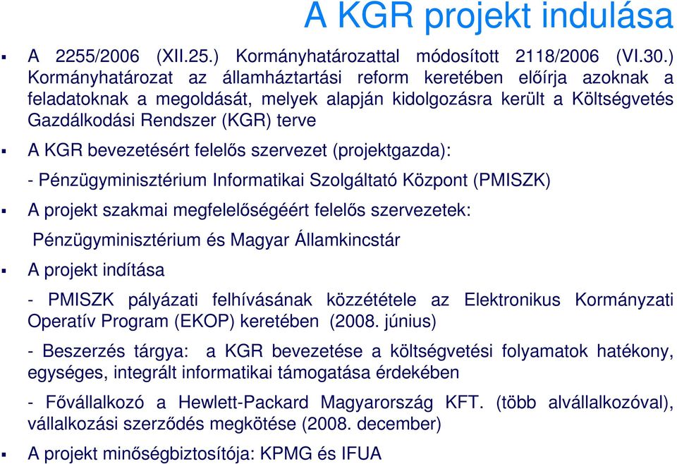 bevezetésért felelıs szervezet (projektgazda): - Pénzügyminisztérium Informatikai Szolgáltató Központ (PMISZK) A projekt szakmai megfelelıségéért felelıs szervezetek: Pénzügyminisztérium és Magyar