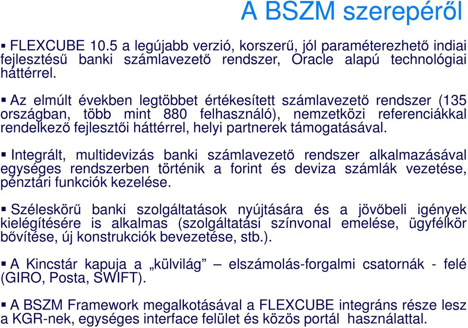 Integrált, multidevizás banki számlavezetı rendszer alkalmazásával egységes rendszerben történik a forint és deviza számlák vezetése, pénztári funkciók kezelése.