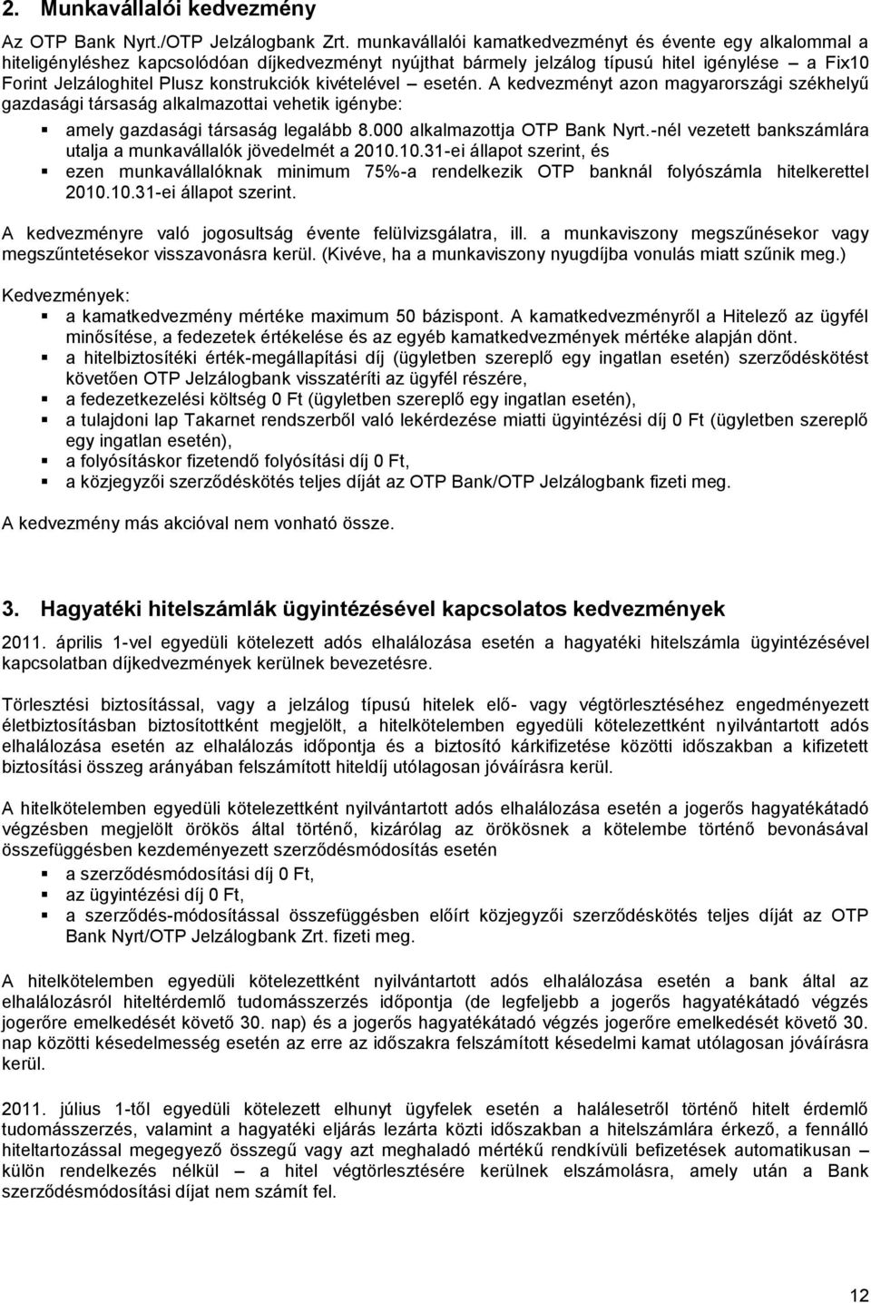 kivételével esetén. A kedvezményt azon magyarországi székhelyű gazdasági társaság alkalmazottai vehetik igénybe: amely gazdasági társaság legalább 8.000 alkalmazottja OTP Bank Nyrt.