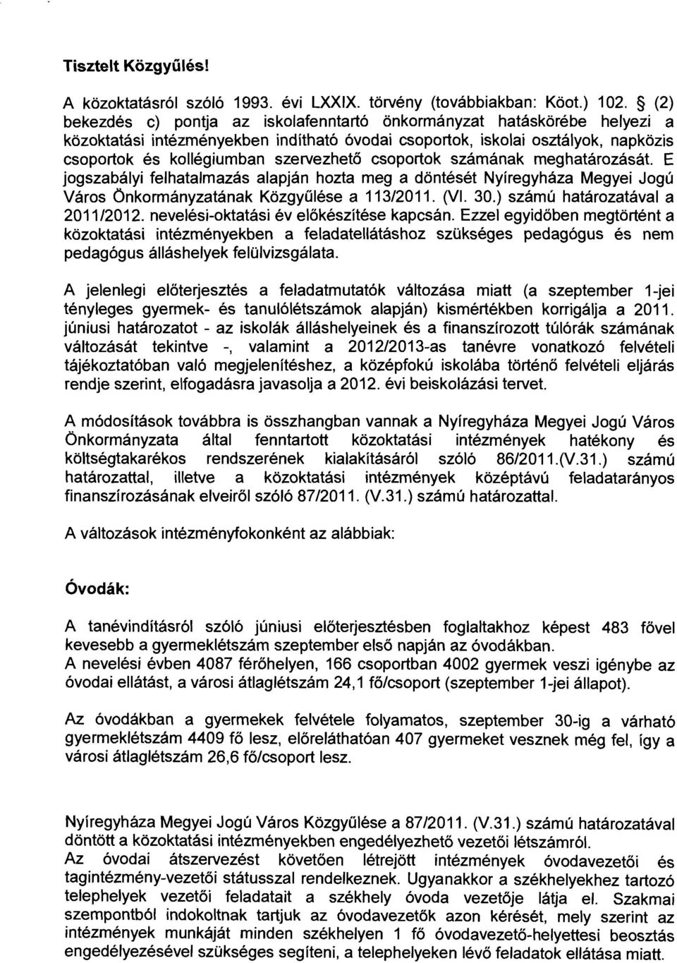 csoportok számának meghatározását. E jogszabályi felhatalmazás alapján hozta meg a döntését Nyíregyháza Megyei Jogú Város Önkormányzatának Közgyűlése a 3/20. (V. 30.) számú határozatával a 20/202.