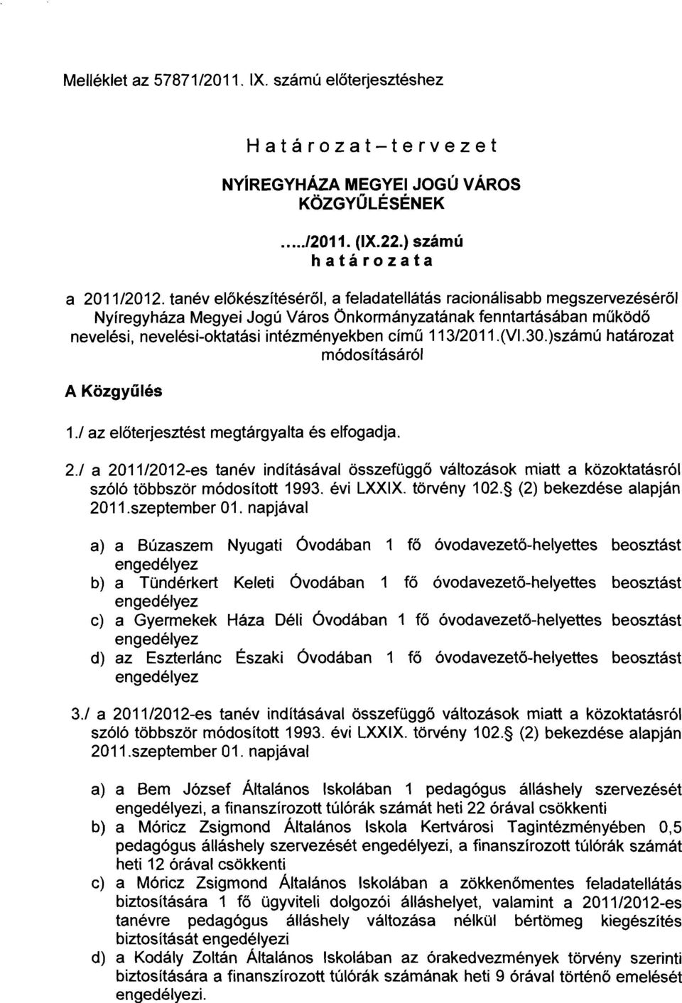 )számú határozat módosításáról A Közgyűlés./ az előterjesztést megtárgyalta és elfogadja. 2./ a 20/202-es tanév indításával összefüggő változások miatt a közoktatásról szóló többször módosított 993.