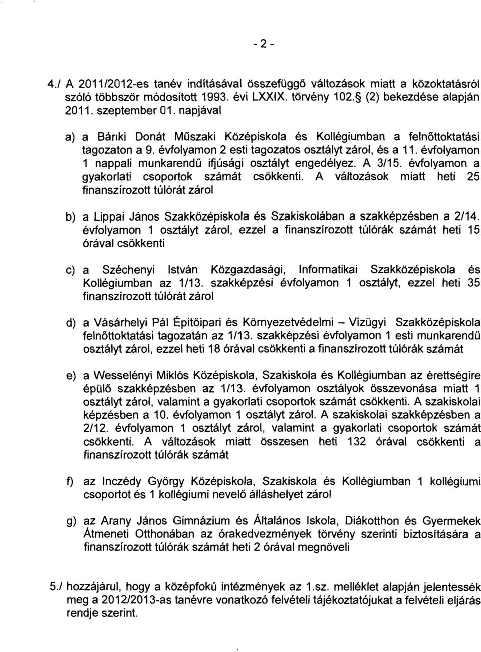 évfolyamon nappali munkarendű ifjúsági osztályt engedélyez. A 3/5. évfolyamon a gyakorlati csoportok számát csökkenti.