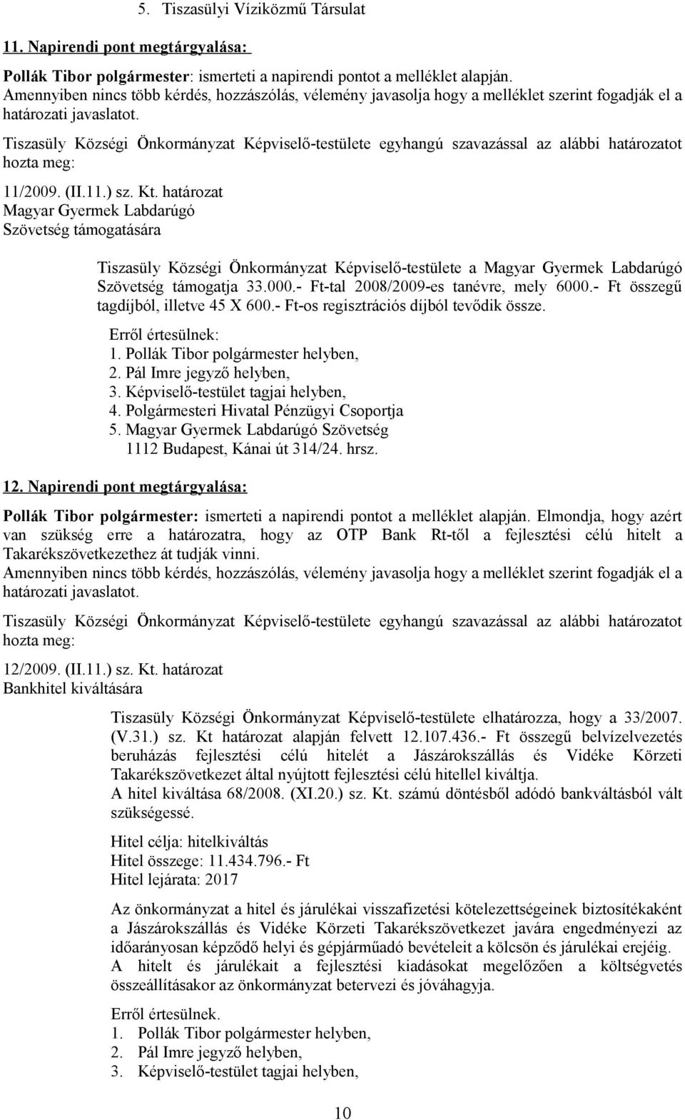 Tiszasüly Községi Önkormányzat Képviselő-testülete egyhangú szavazással az alábbi ot 11/2009. (II.11.) sz. Kt.