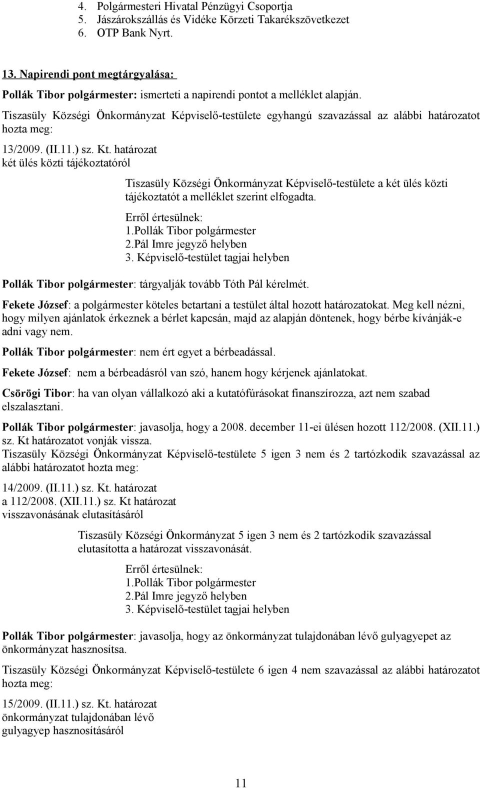 (II.11.) sz. Kt. két ülés közti tájékoztatóról Tiszasüly Községi Önkormányzat Képviselő-testülete a két ülés közti tájékoztatót a melléklet szerint elfogadta. 1.Pollák Tibor polgármester 2.