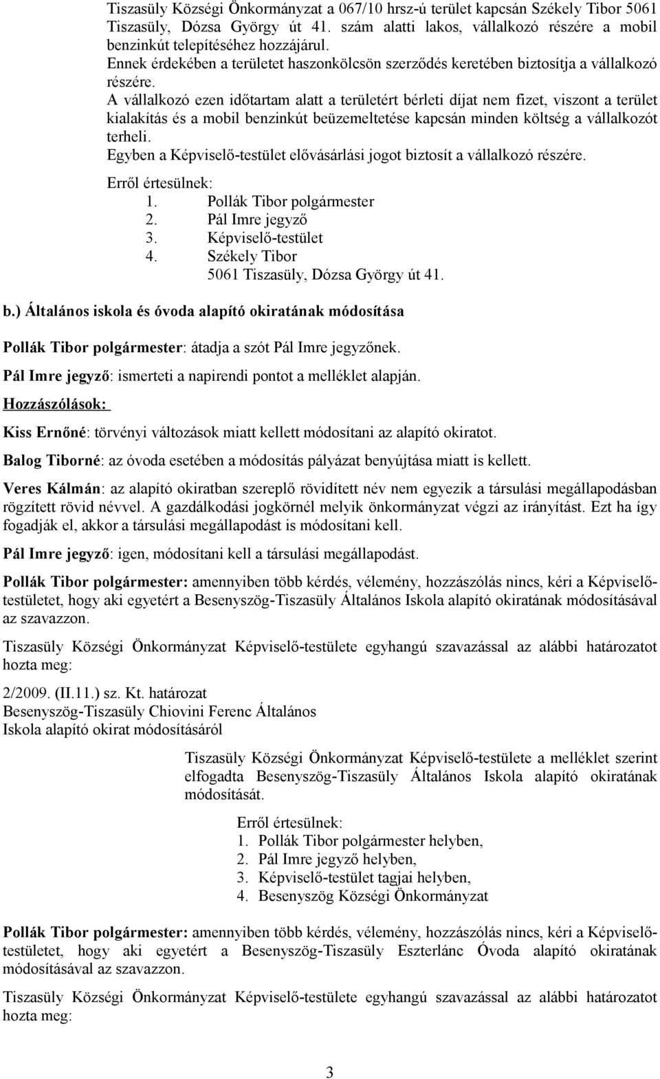 A vállalkozó ezen időtartam alatt a területért bérleti díjat nem fizet, viszont a terület kialakítás és a mobil benzinkút beüzemeltetése kapcsán minden költség a vállalkozót terheli.