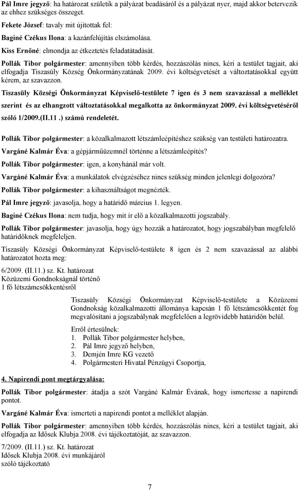 Pollák Tibor polgármester: amennyiben több kérdés, hozzászólás nincs, kéri a testület tagjait, aki elfogadja Tiszasüly Község Önkormányzatának 2009.