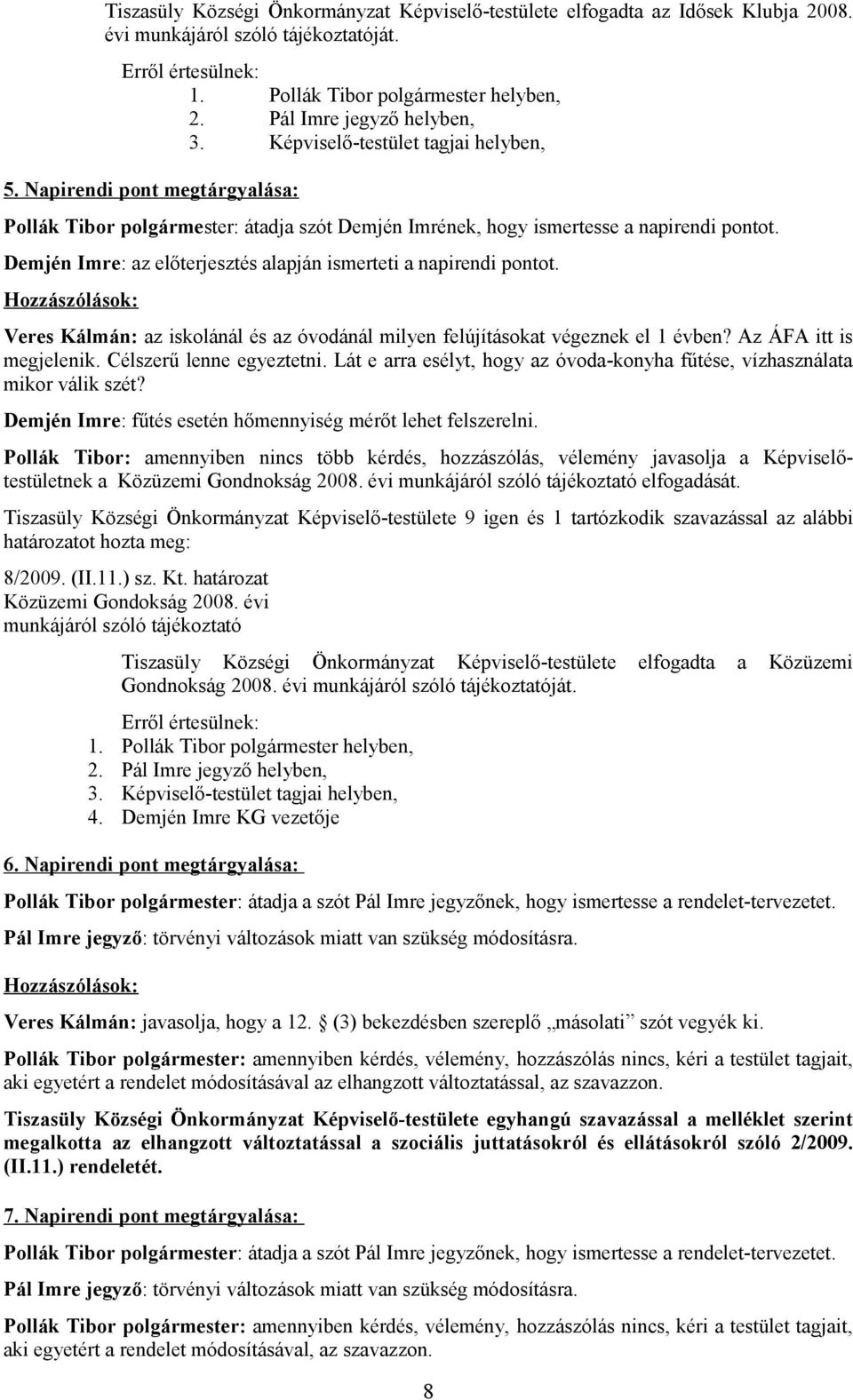 Hozzászólások: Veres Kálmán: az iskolánál és az óvodánál milyen felújításokat végeznek el 1 évben? Az ÁFA itt is megjelenik. Célszerű lenne egyeztetni.