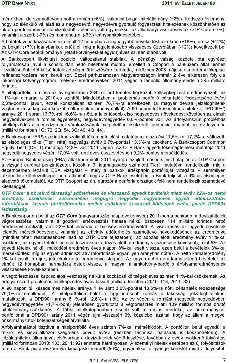 Jelentős volt ugyanakkor az állományi visszaesés az OTP Core (-7%), valamint a szerb (-9%) és montenegrói (-6%) leánybankok esetében.