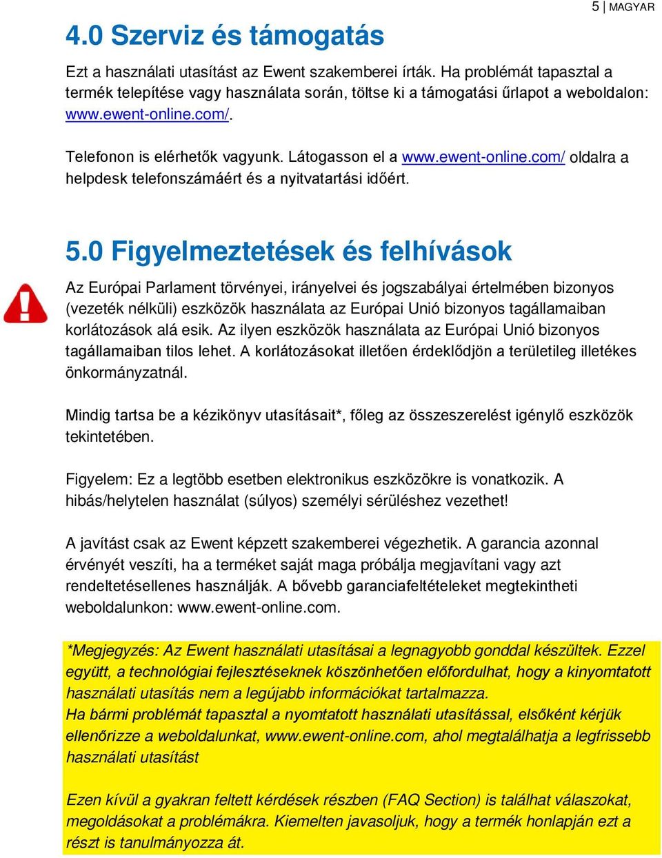 5.0 Figyelmeztetések és felhívások Az Európai Parlament törvényei, irányelvei és jogszabályai értelmében bizonyos (vezeték nélküli) eszközök használata az Európai Unió bizonyos tagállamaiban