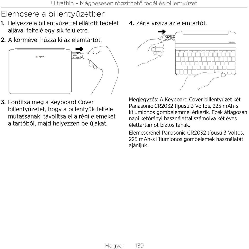 Fordítsa meg a Keyboard Cover billentyűzetet, hogy a billentyűk felfele mutassanak, távolítsa el a régi elemeket a tartóból, majd helyezzen be újakat.