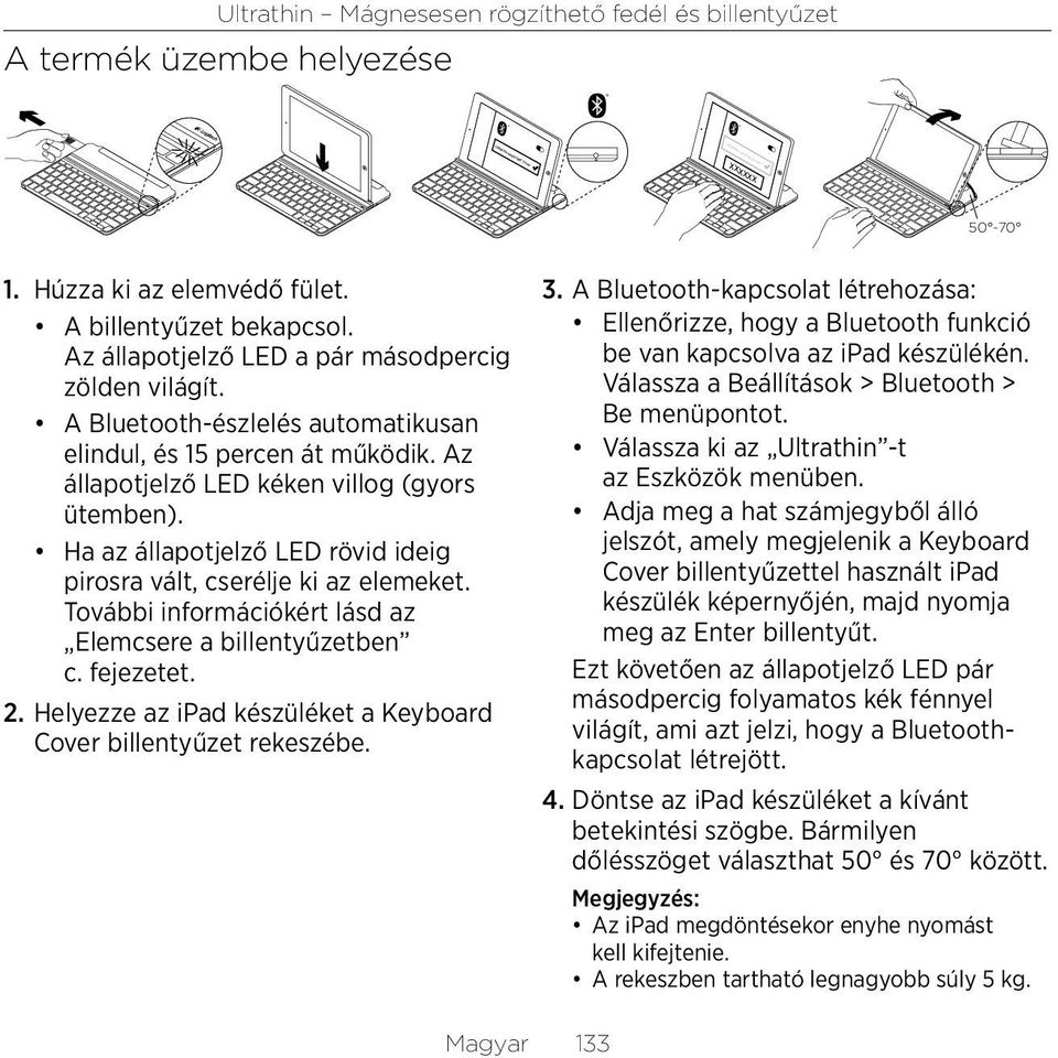 Ha az állapotjelző LED rövid ideig pirosra vált, cserélje ki az elemeket. További információkért lásd az Elemcsere a billentyűzetben c. fejezetet. 2.