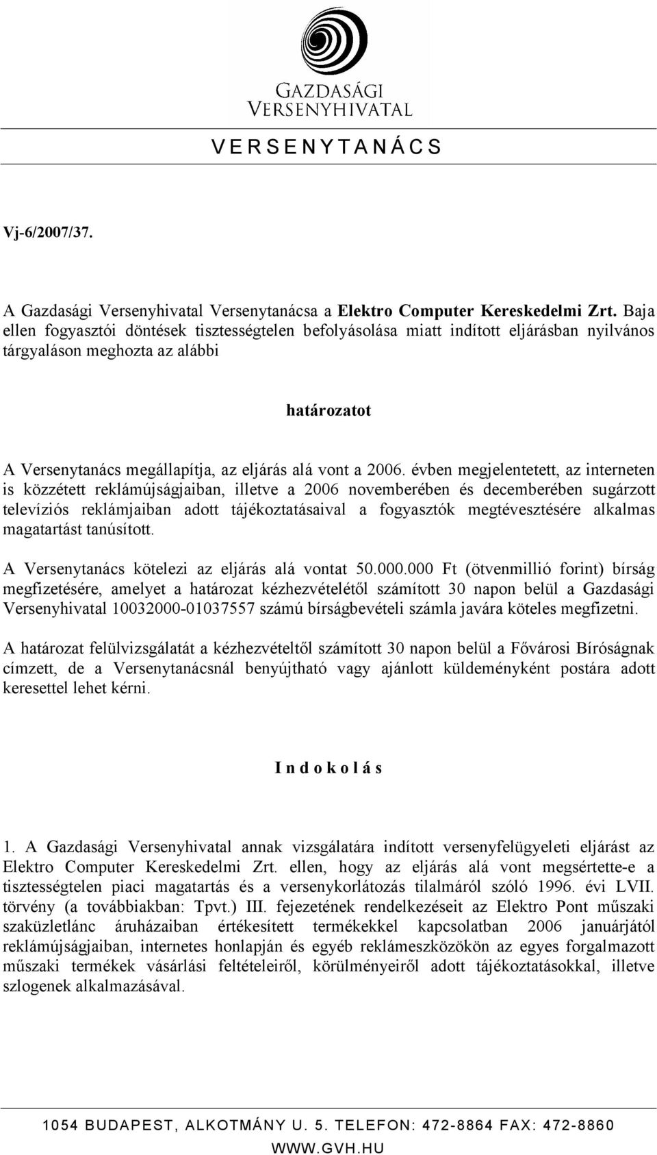 évben megjelentetett, az interneten is közzétett reklámújságjaiban, illetve a 2006 novemberében és decemberében sugárzott televíziós reklámjaiban adott tájékoztatásaival a fogyasztók megtévesztésére
