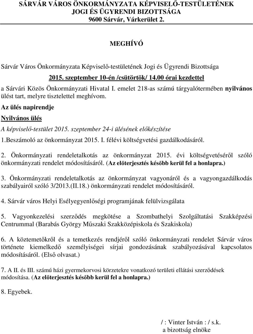 Az ülés napirendje Nyilvános ülés A képviselő-testület 2015. szeptember 24-i ülésének előkészítése 1.Beszámoló az önkormányzat 2015. I. félévi költségvetési gazdálkodásáról. 2. Önkormányzati rendeletalkotás az önkormányzat 2015.