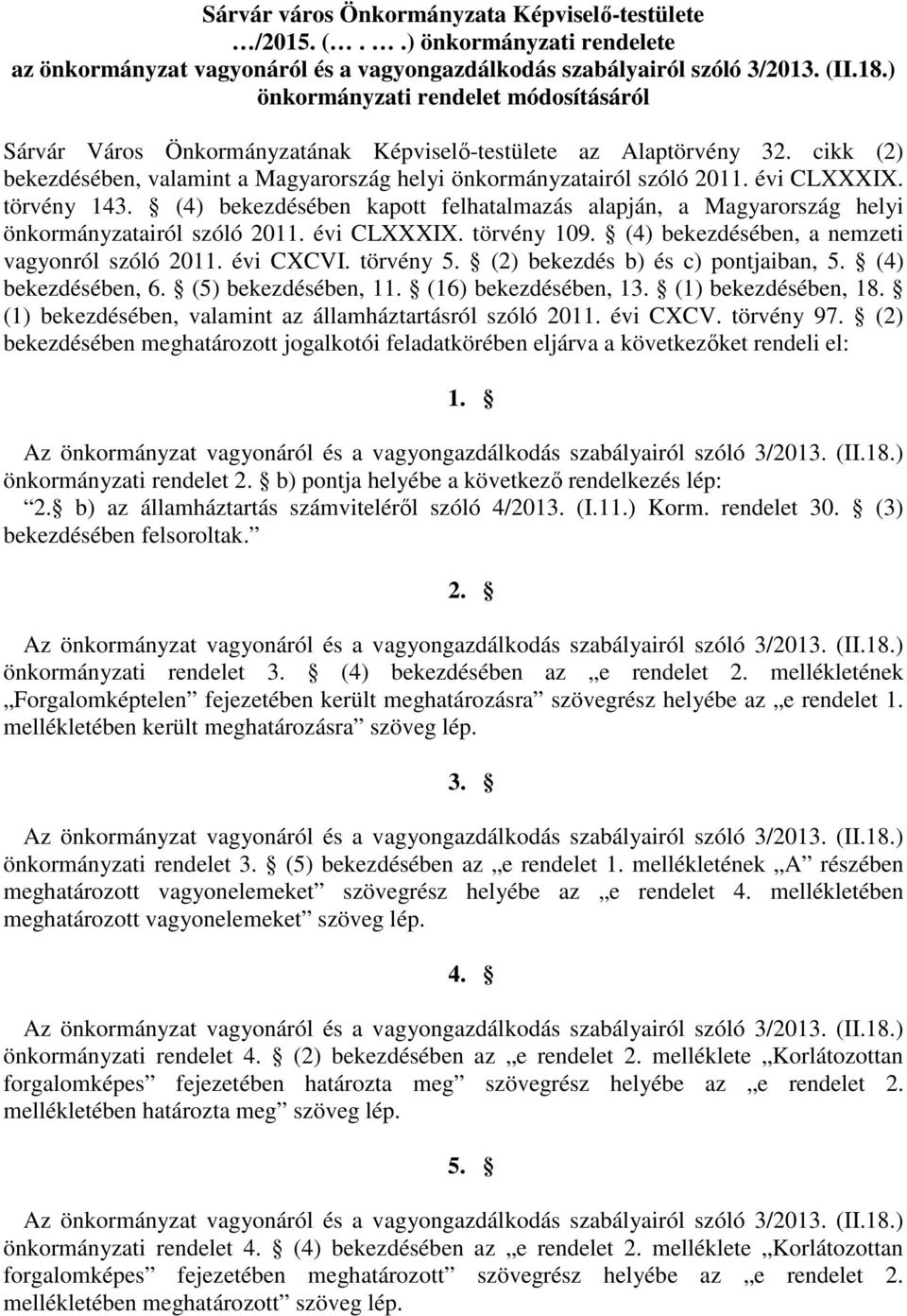 évi CLXXXIX. törvény 143. (4) bekezdésében kapott felhatalmazás alapján, a Magyarország helyi önkormányzatairól szóló 2011. évi CLXXXIX. törvény 109. (4) bekezdésében, a nemzeti vagyonról szóló 2011.