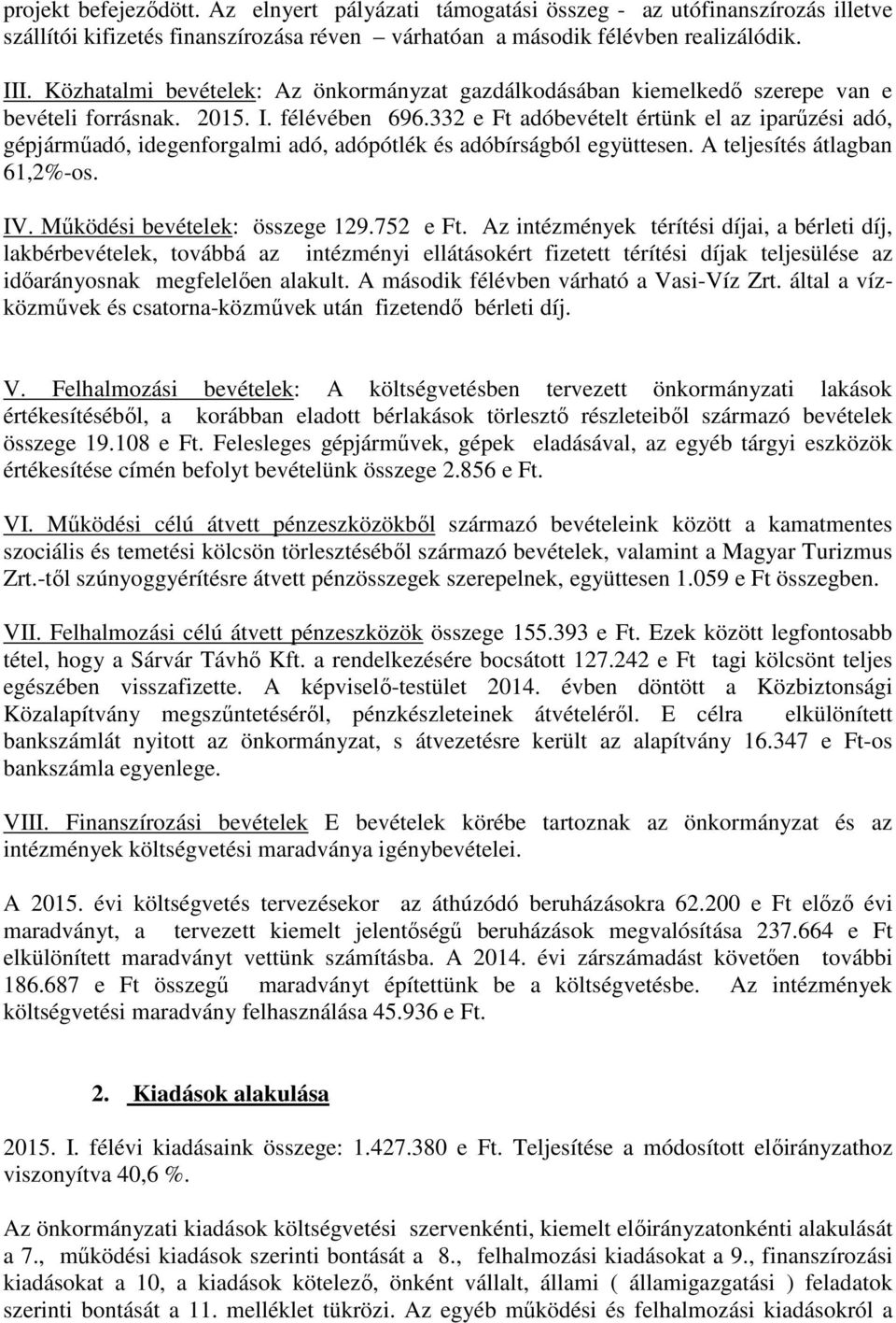 332 e Ft adóbevételt értünk el az iparűzési adó, gépjárműadó, idegenforgalmi adó, adópótlék és adóbírságból együttesen. A teljesítés átlagban 61,2%-os. IV. Működési bevételek: összege 129.752 e Ft.