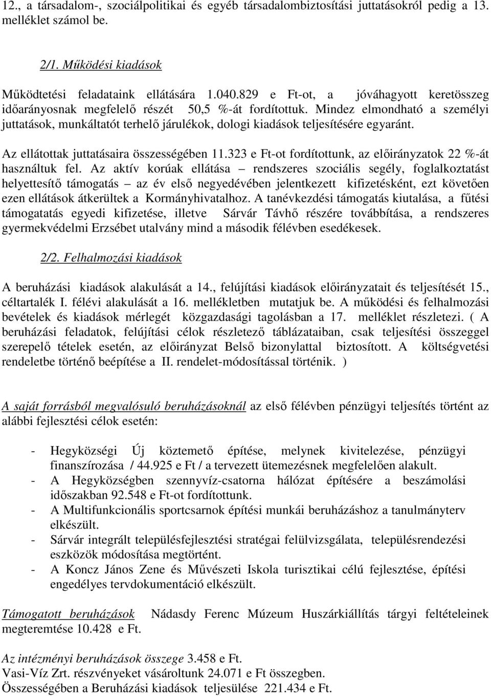 Mindez elmondható a személyi juttatások, munkáltatót terhelő járulékok, dologi kiadások teljesítésére egyaránt. Az ellátottak juttatásaira összességében 11.