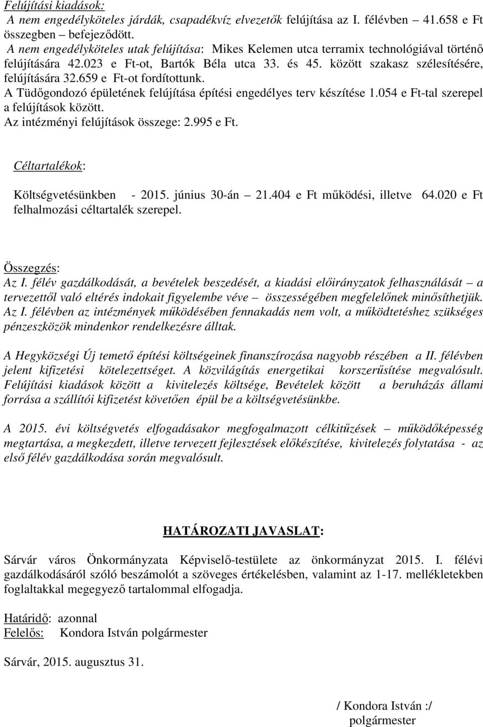 659 e Ft-ot fordítottunk. A Tüdőgondozó épületének felújítása építési engedélyes terv készítése 1.054 e Ft-tal szerepel a felújítások között. Az intézményi felújítások összege: 2.995 e Ft.