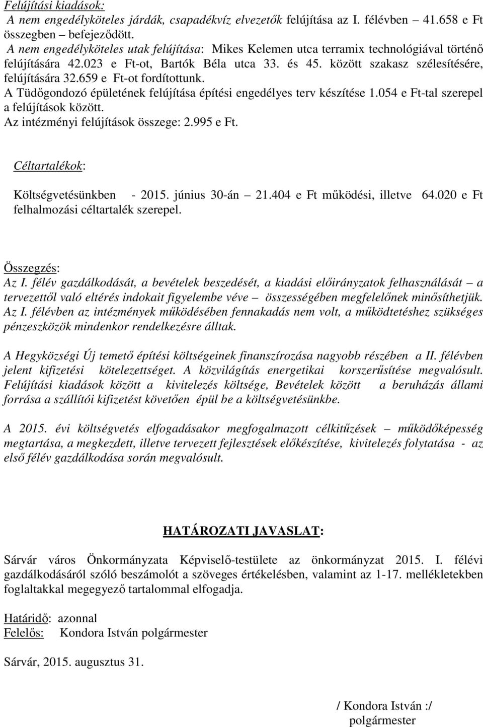 659 e Ft-ot fordítottunk. A Tüdőgondozó épületének felújítása építési engedélyes terv készítése 1.054 e Ft-tal szerepel a felújítások között. Az intézményi felújítások összege: 2.995 e Ft.