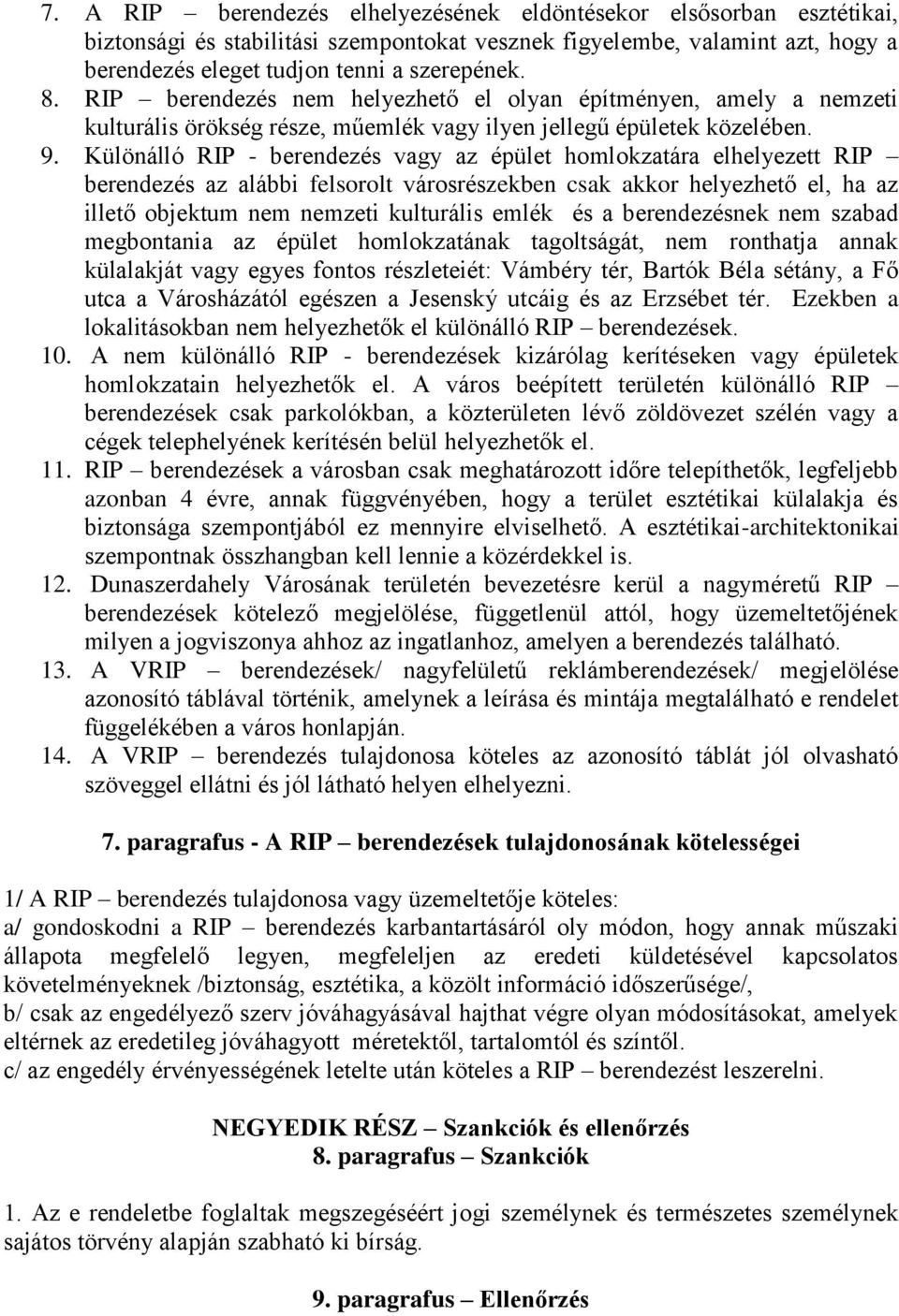 Különálló RIP - berendezés vagy az épület homlokzatára elhelyezett RIP berendezés az alábbi felsorolt városrészekben csak akkor helyezhető el, ha az illető objektum nem nemzeti kulturális emlék és a