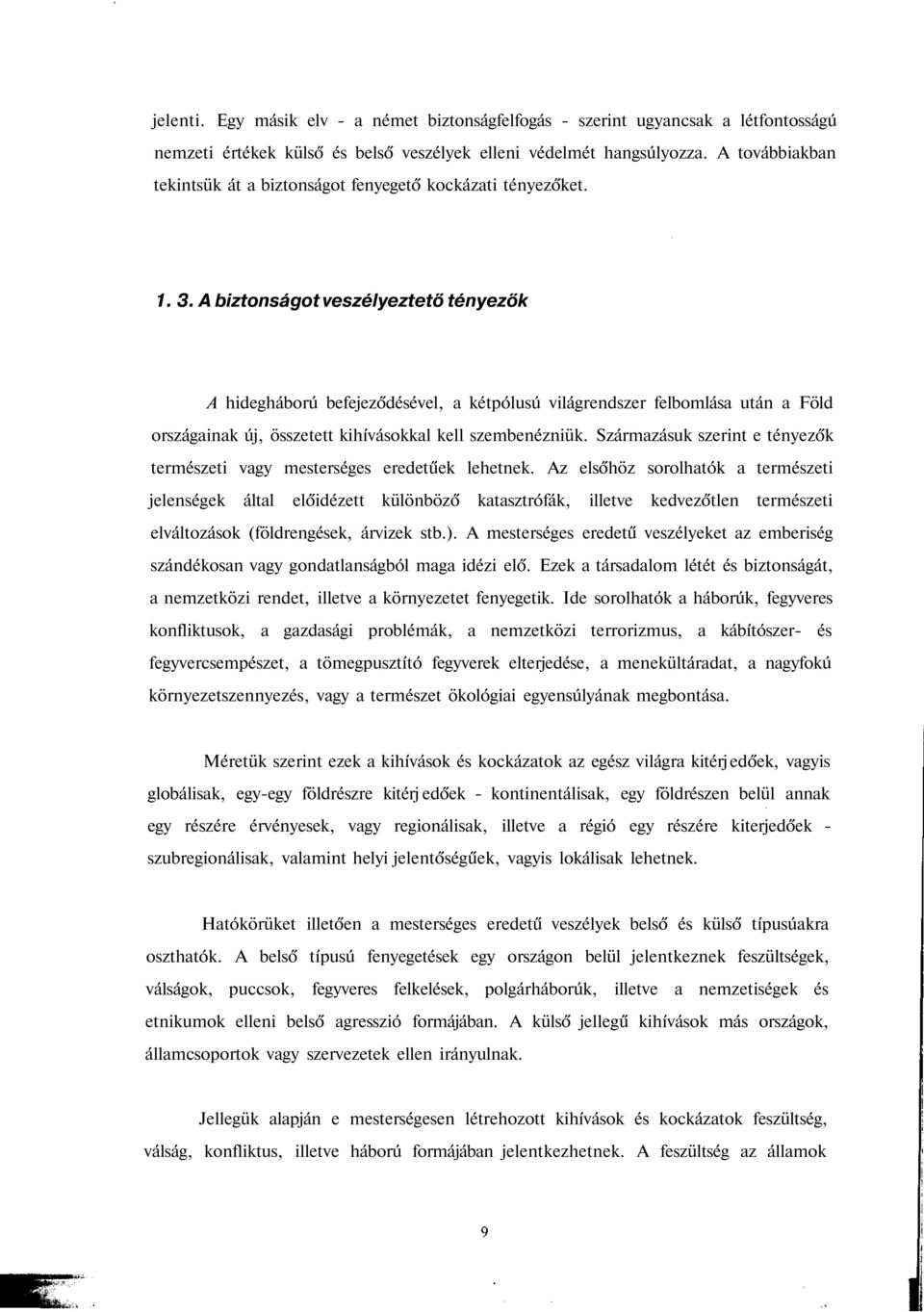 A biztonságot veszélyeztető tényezők A hidegháború befejeződésével, a kétpólusú világrendszer felbomlása után a Föld országainak új, összetett kihívásokkal kell szembenézniük.