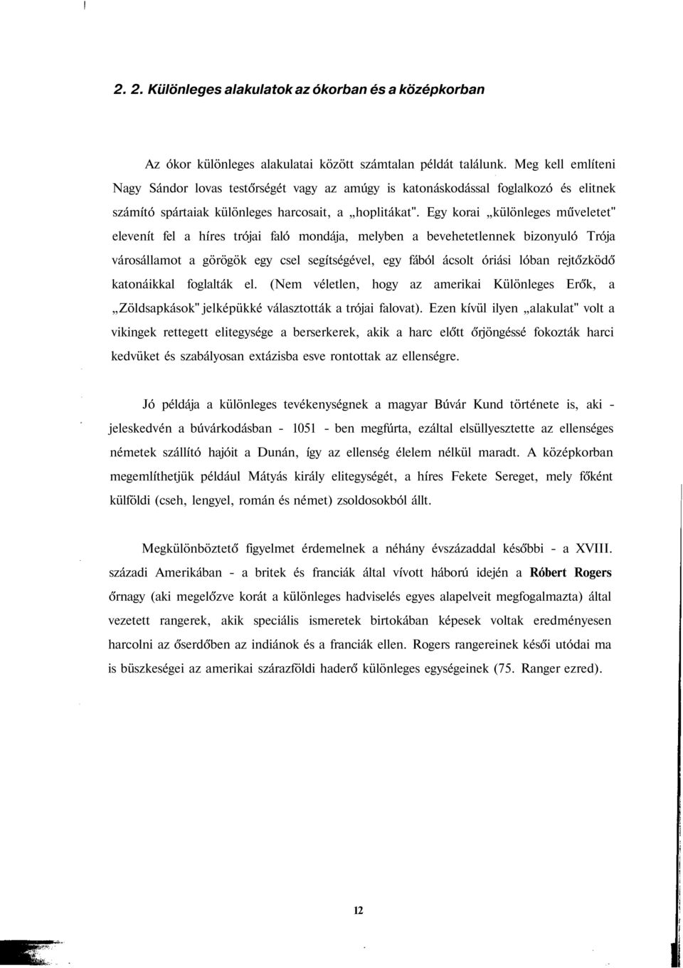 Egy korai különleges műveletet" elevenít fel a híres trójai faló mondája, melyben a bevehetetlennek bizonyuló Trója városállamot a görögök egy csel segítségével, egy fából ácsolt óriási lóban