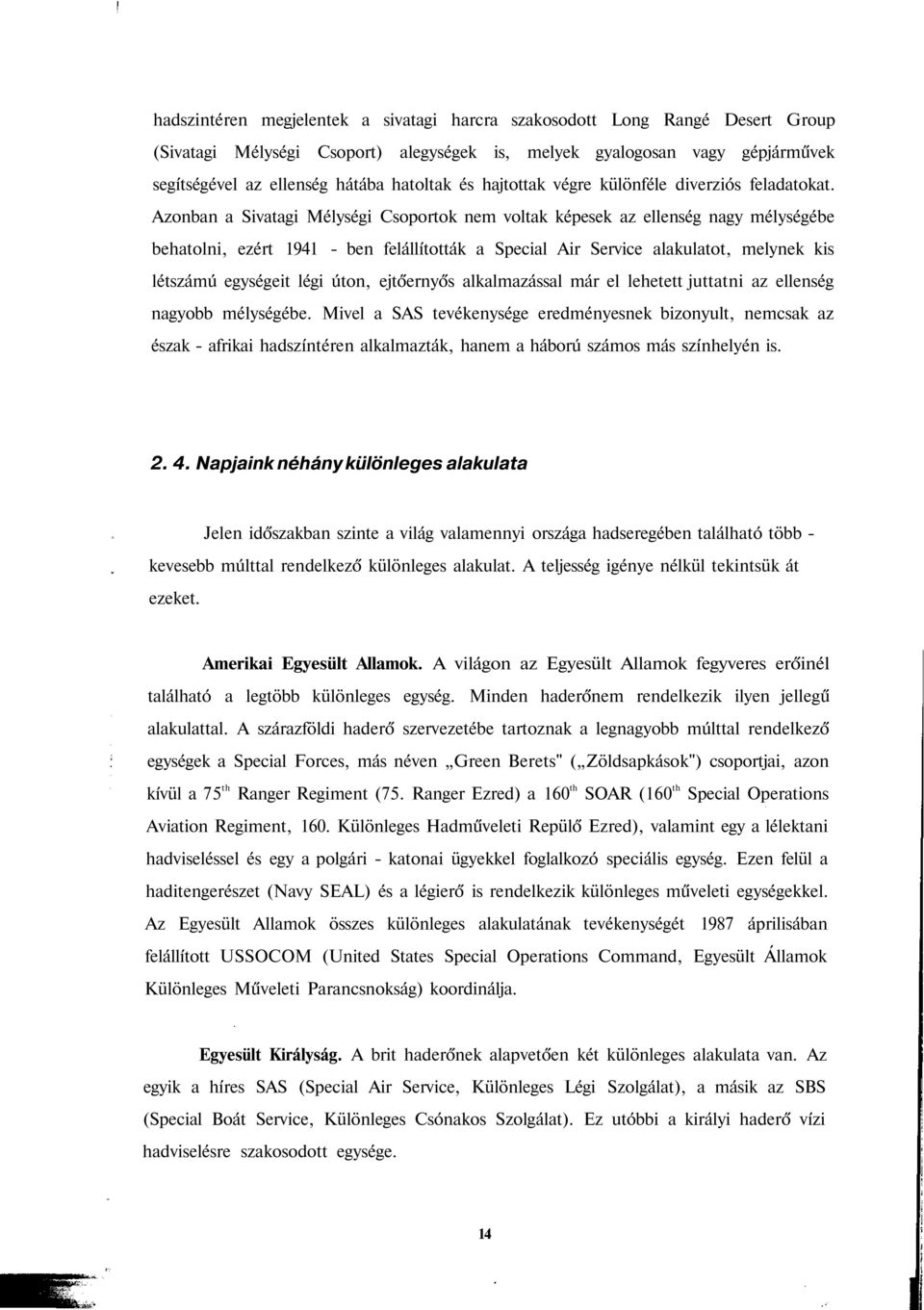 Azonban a Sivatagi Mélységi Csoportok nem voltak képesek az ellenség nagy mélységébe behatolni, ezért 1941 - ben felállították a Special Air Service alakulatot, melynek kis létszámú egységeit légi