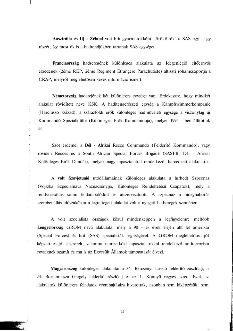 információ ismert. Németország haderejének két különleges egysége van. Érdekesség, hogy mindkét alakulat rövidített neve KSK.