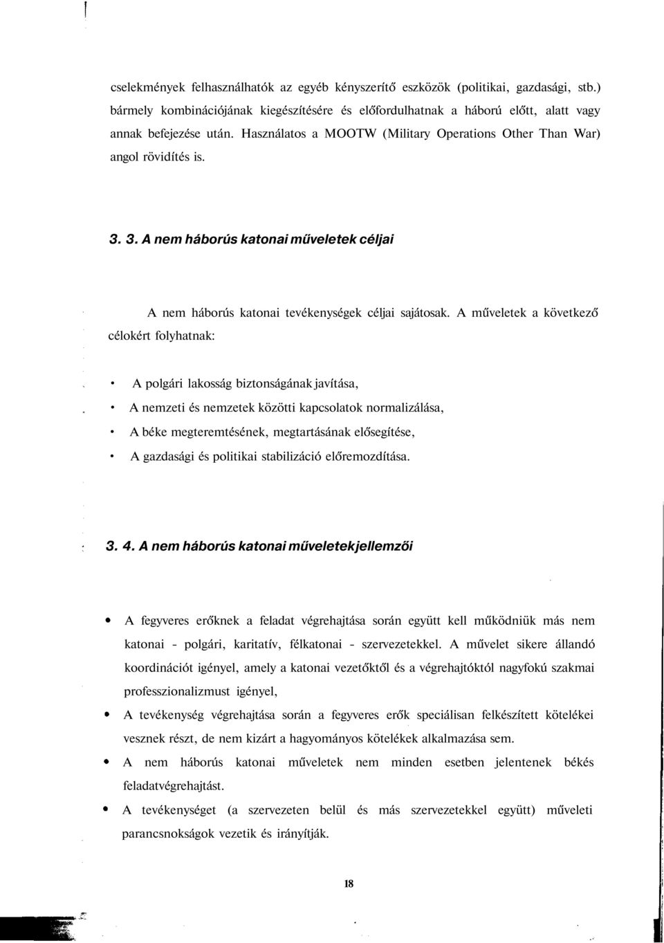 A műveletek a következő célokért folyhatnak: A polgári lakosság biztonságának javítása, A nemzeti és nemzetek közötti kapcsolatok normalizálása, A béke megteremtésének, megtartásának elősegítése, A