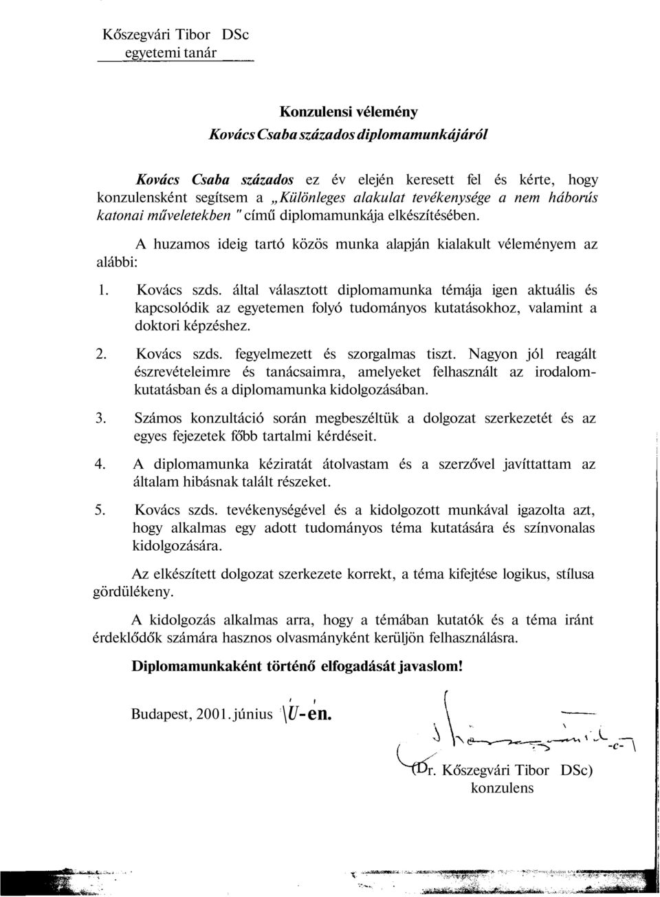 által választott diplomamunka témája igen aktuális és kapcsolódik az egyetemen folyó tudományos kutatásokhoz, valamint a doktori képzéshez. 2. Kovács szds. fegyelmezett és szorgalmas tiszt.